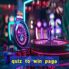 quiz to win paga mesmo quiz paga mesmo